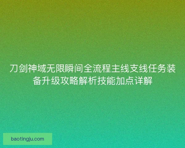 刀剑神域无限瞬间全流程主线支线任务装备升级攻略解析技能加点详解